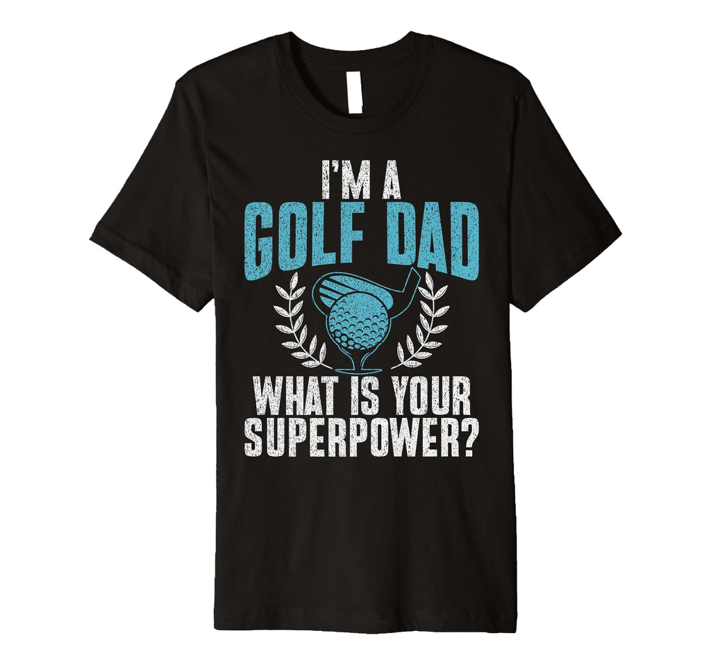 Im Golf Dad What Is Your Superpower T-Shirt - Trendy Graphic Men Women - T-Shirt, Sweatshirt, Hoodie