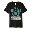 Im Golf Dad What Is Your Superpower T-Shirt - Trendy Graphic Men Women - T-Shirt, Sweatshirt, Hoodie
