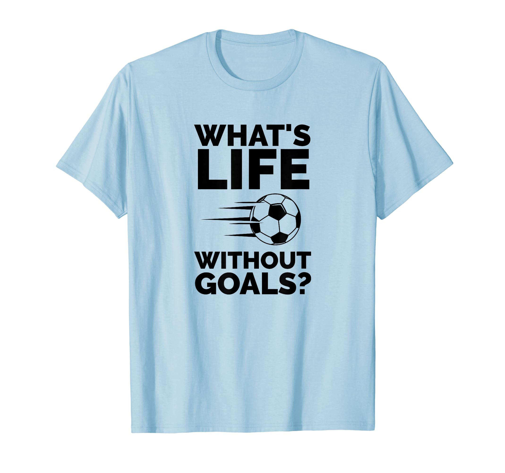 Whats Life Without Goals Soccer T-Shirt - Aesthetic Graphic Unisex - T-Shirt, Sweatshirt, Hoodie