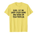 Sure Let Me Drop Everything And T-Shirt - Casual Everyday Wear for Adults - T-Shirt, Sweatshirt, Hoodie