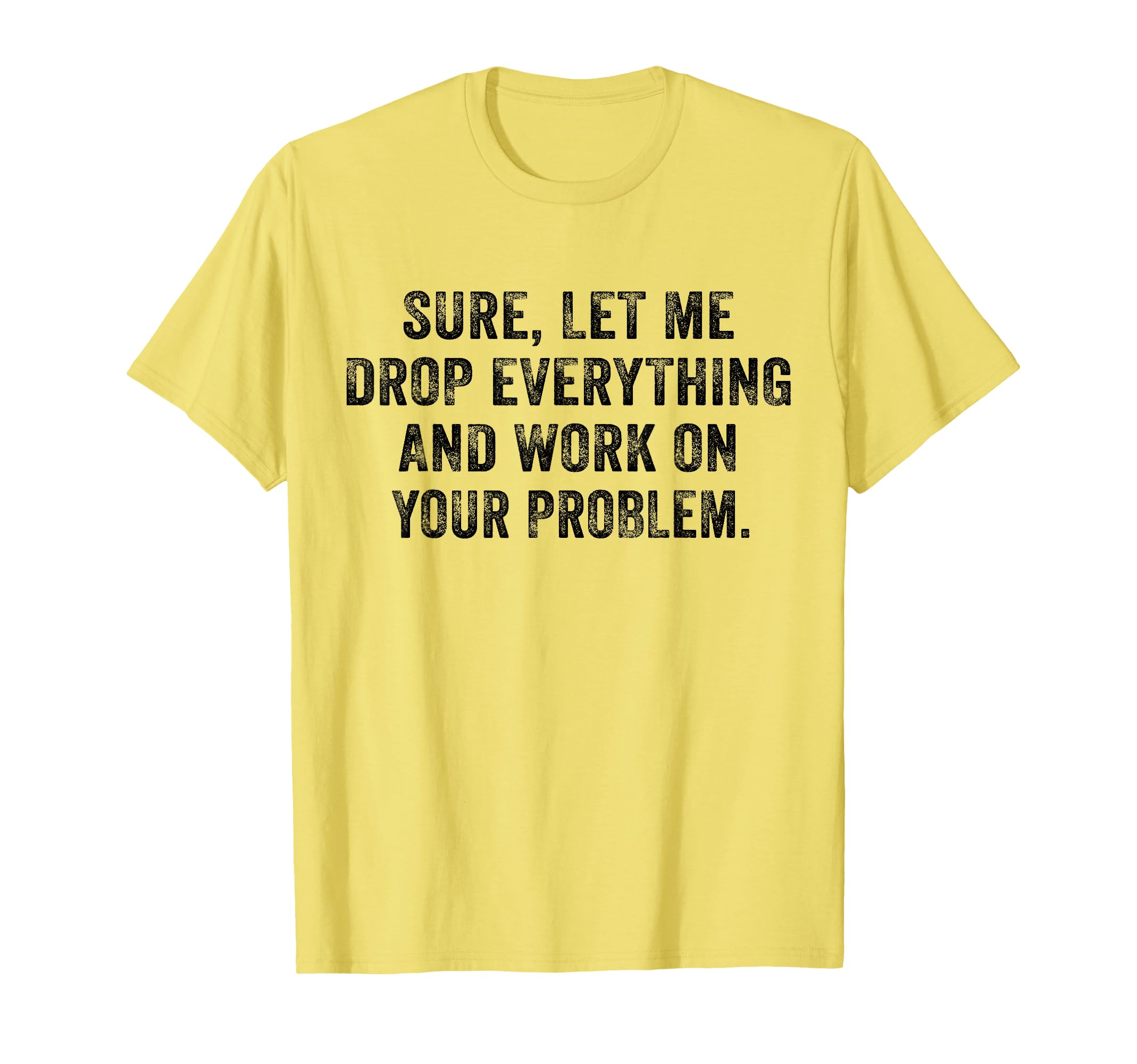 Sure Let Me Drop Everything And T-Shirt - Casual Everyday Wear for Adults - T-Shirt, Sweatshirt, Hoodie