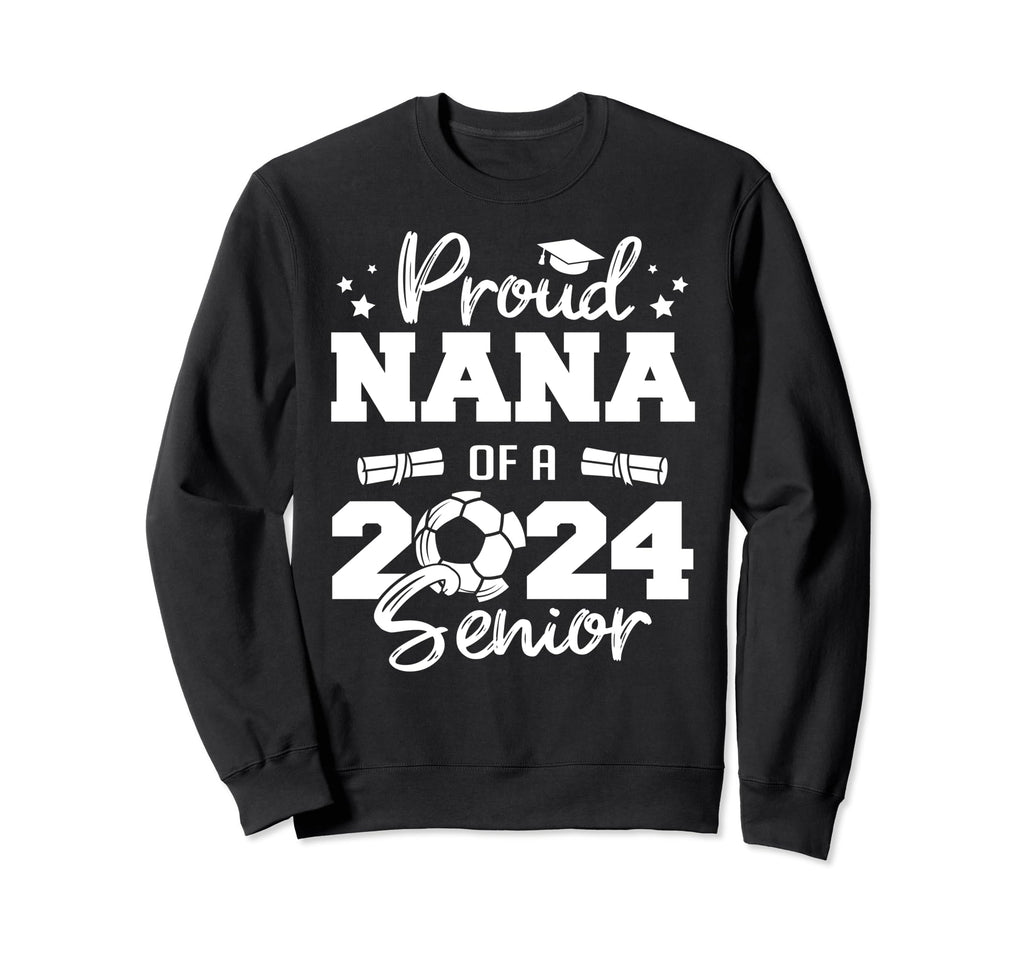 Proud Nana 2024 Senior Funny Sweatshirt - Fun Novelty Design Men Women - T-Shirt, Sweatshirt, Hoodie