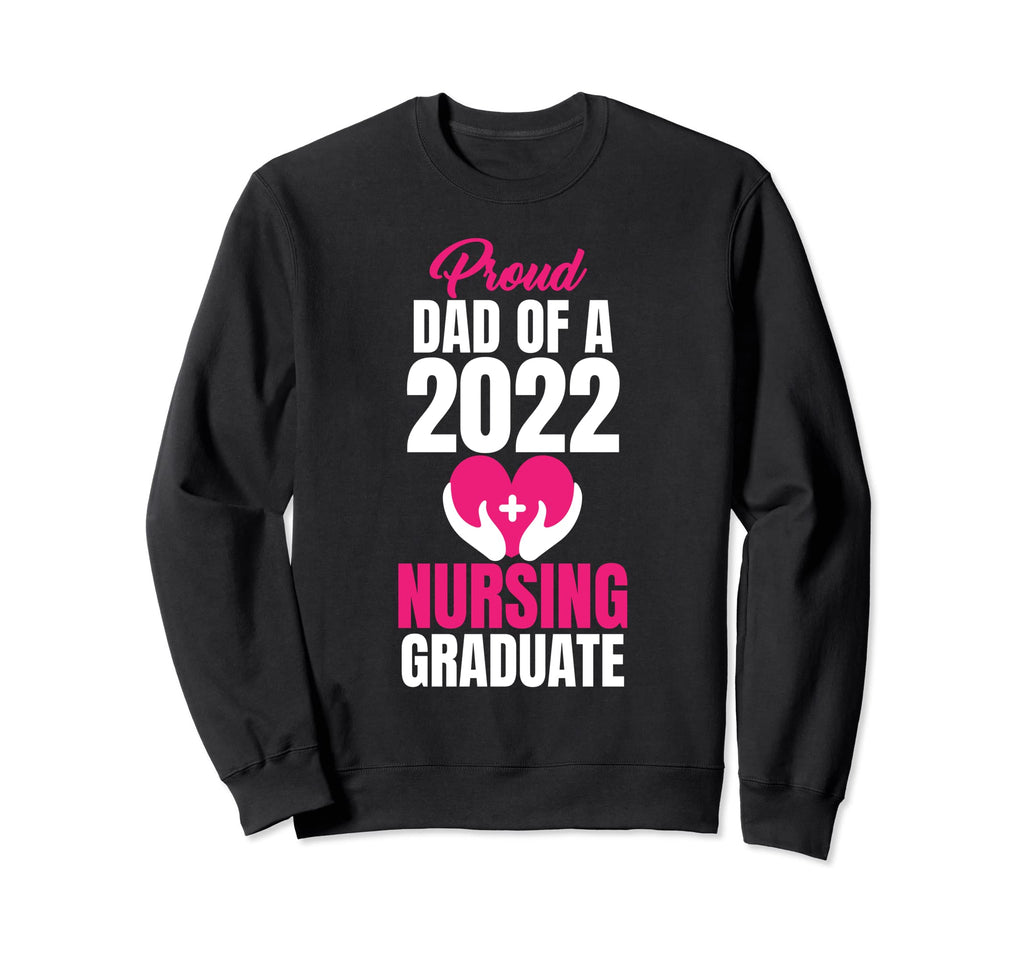 Proud Dad 2022 Nursing Graduate Joke Sweatshirt - Trendy Graphic Men Women - T-Shirt, Sweatshirt, Hoodie