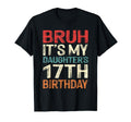 Bruh Its My Daughters 17Th Birthday 17 T-Shirt - Trendy Graphic Unisex - T-Shirt, Sweatshirt, Hoodie