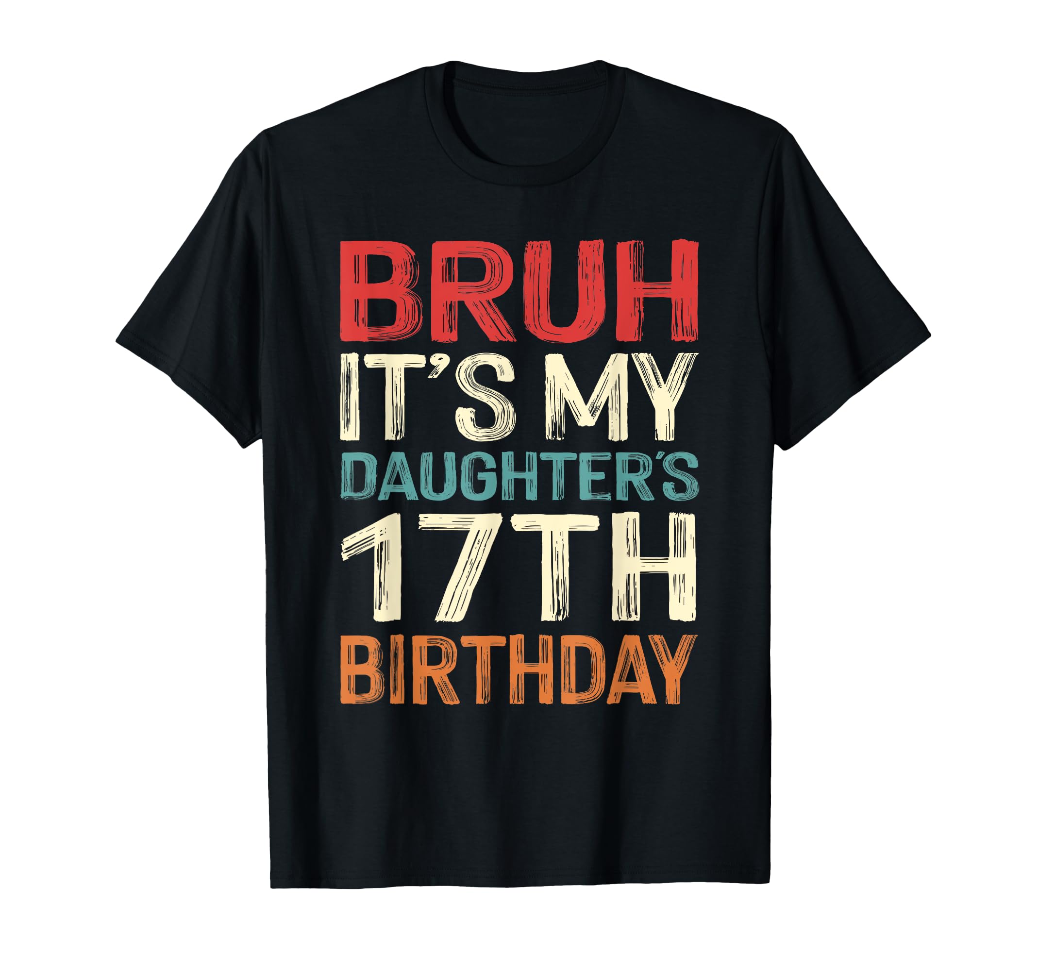 Bruh Its My Daughters 17Th Birthday 17 T-Shirt - Trendy Graphic Unisex - T-Shirt, Sweatshirt, Hoodie