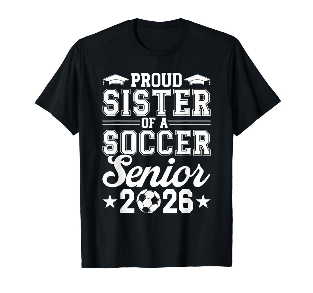 Proud Sister 2026 Senior Soccer T-Shirt - Novelty Apparel Men Women - T-Shirt, Sweatshirt, Hoodie