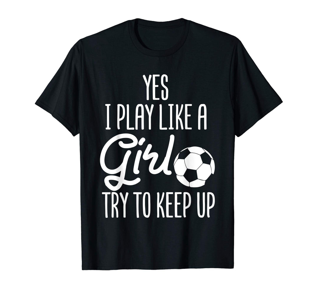 Soccer Yes I Play Like Try To Keep Up T-Shirt - Trendy Graphic Men Women - T-Shirt, Sweatshirt, Hoodie