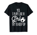 Soccer Yes I Play Like Try To Keep Up T-Shirt - Trendy Graphic Men Women - T-Shirt, Sweatshirt, Hoodie