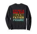Its Not Dad Bod Its Father Figure Sweatshirt - Novelty Apparel Unisex - T-Shirt, Sweatshirt, Hoodie