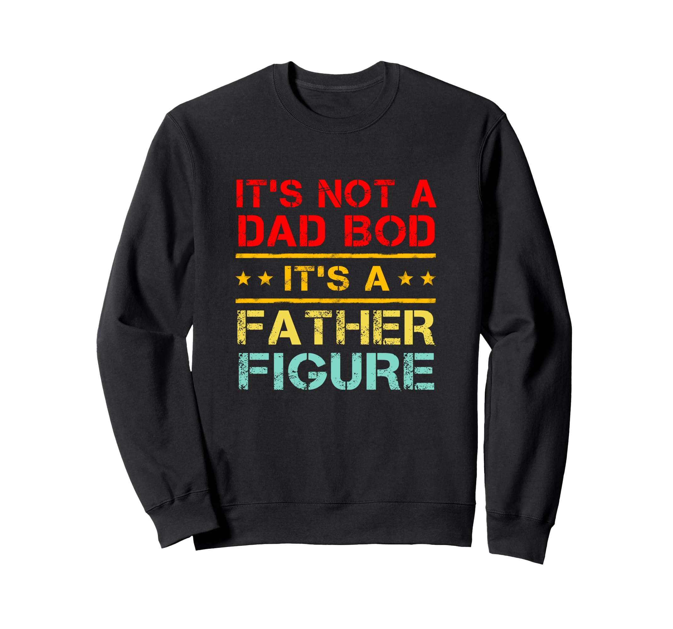 Its Not Dad Bod Its Father Figure Sweatshirt - Novelty Apparel Unisex - T-Shirt, Sweatshirt, Hoodie