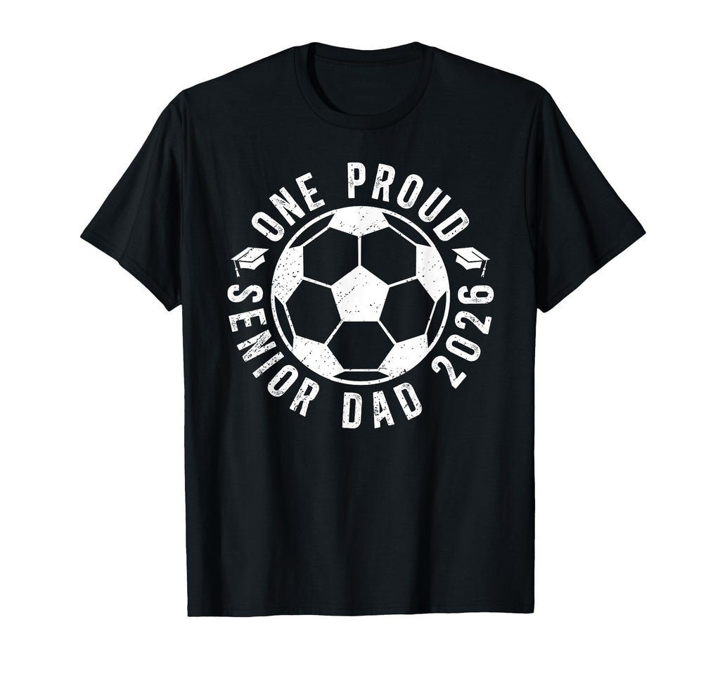 One Proud Soccer Senior Dad 2026 T-Shirt - Casual Everyday Wear Unisex - T-Shirt, Sweatshirt, Hoodie