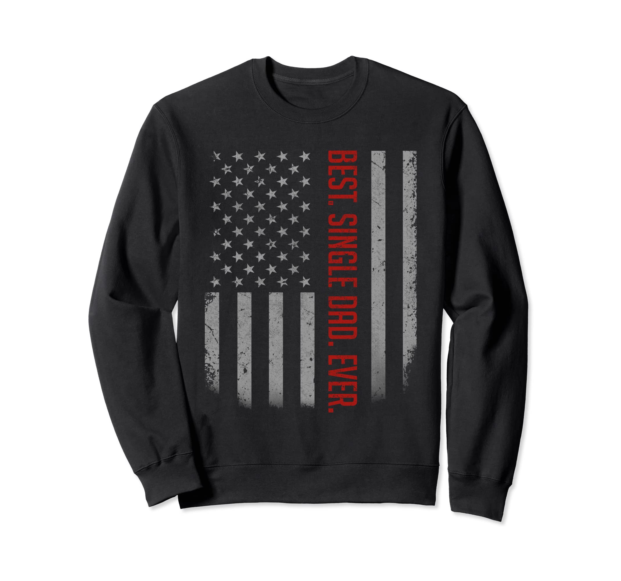 Best Single Dad Ever American Flag Sweatshirt - Unique Graphic for Adults - T-Shirt, Sweatshirt, Hoodie