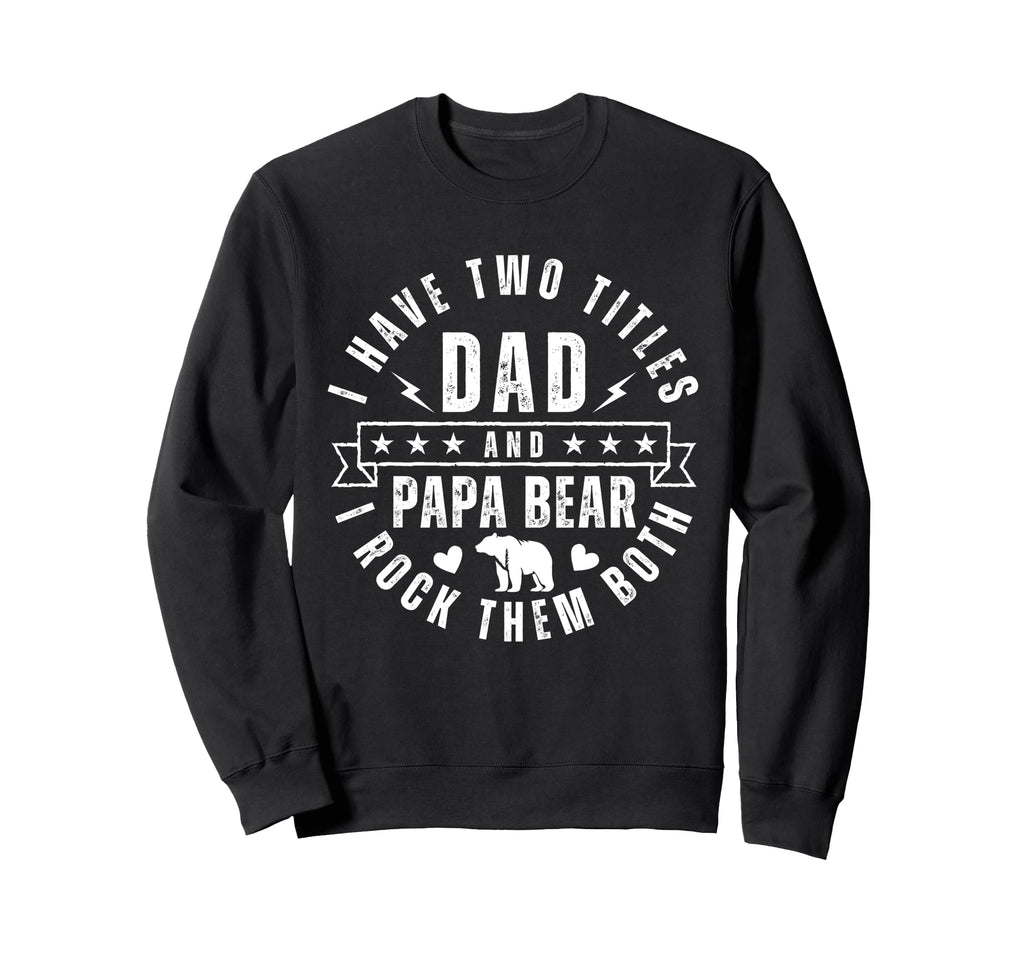 I Have Two Titles Dad And Papa Bear Sweatshirt - Novelty Apparel Men Women - T-Shirt, Sweatshirt, Hoodie