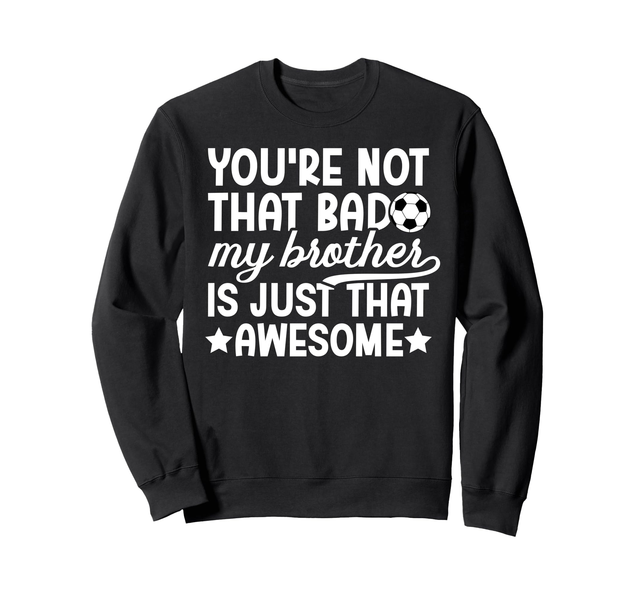 Soccer Brother Proud Brother Sweatshirt - Casual Everyday Wear Unisex - T-Shirt, Sweatshirt, Hoodie