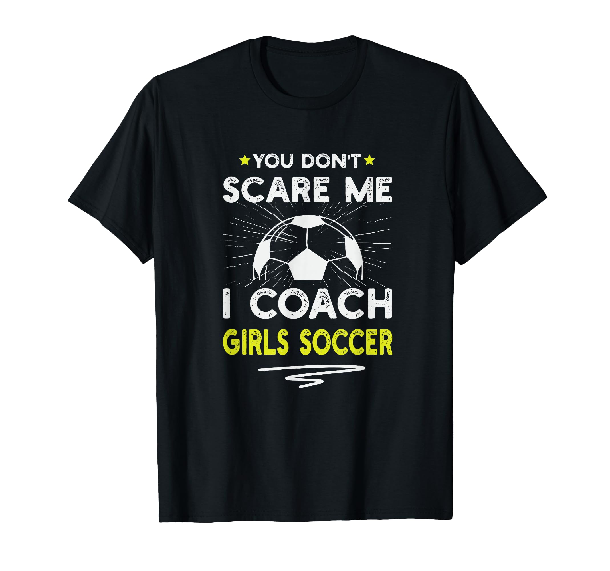 You Dont Scare Me I Coach Soccer T-Shirt - Aesthetic Graphic for Adults - T-Shirt, Sweatshirt, Hoodie