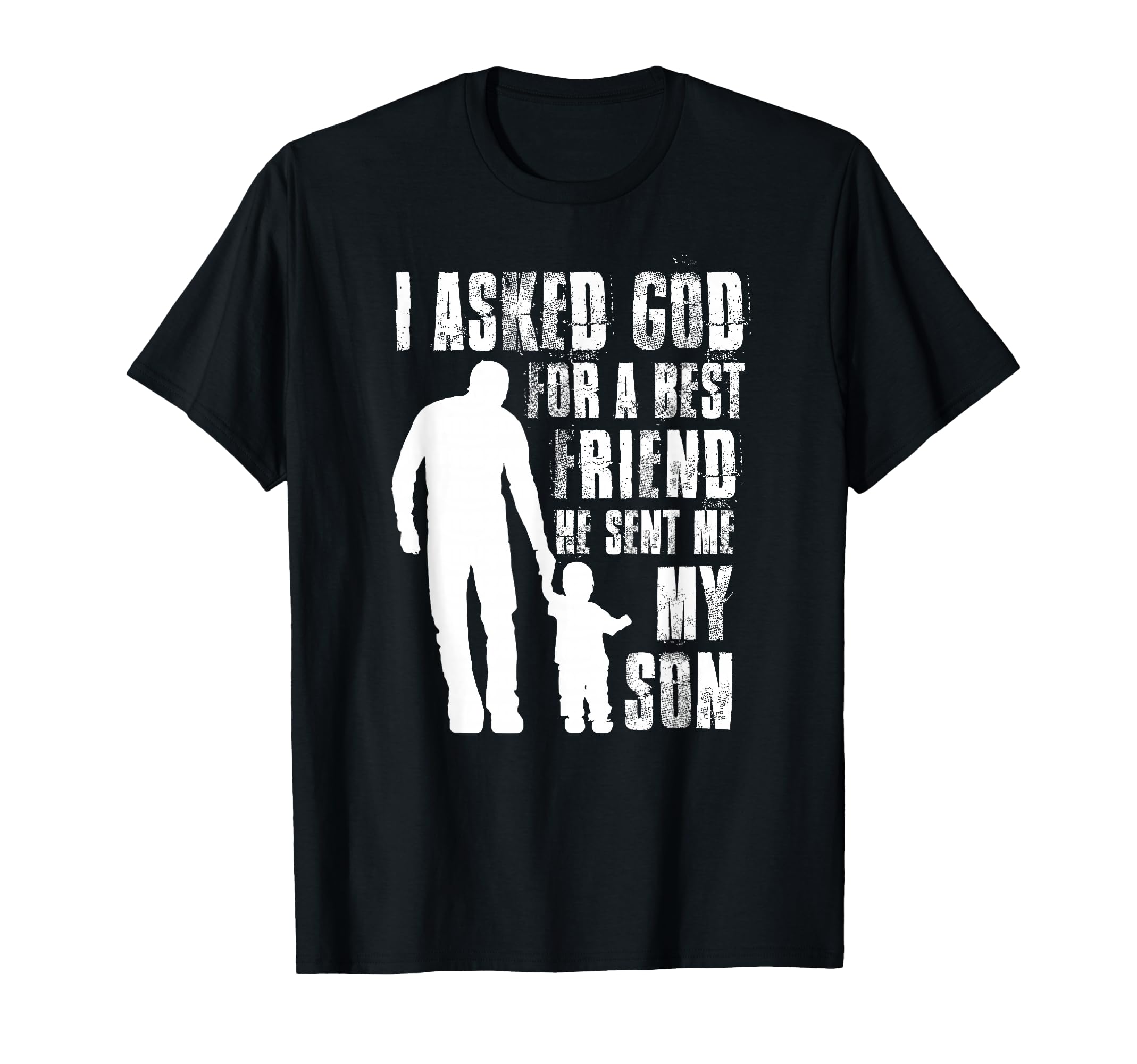 I Asked God Best Friend He Sent Me My T-Shirt - Novelty Apparel Men Women - T-Shirt, Sweatshirt, Hoodie