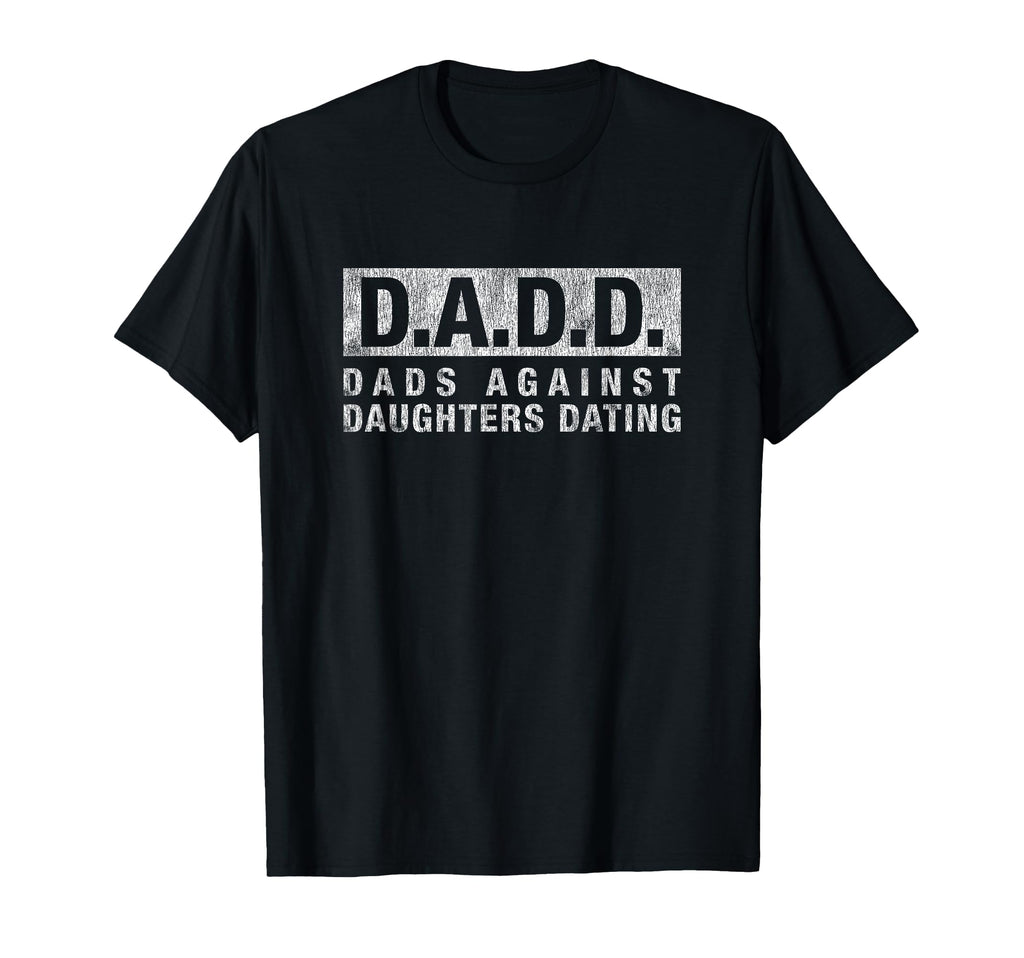 Dad Dadd Dads Against Daughters T-Shirt - Novelty Apparel for Adults - T-Shirt, Sweatshirt, Hoodie