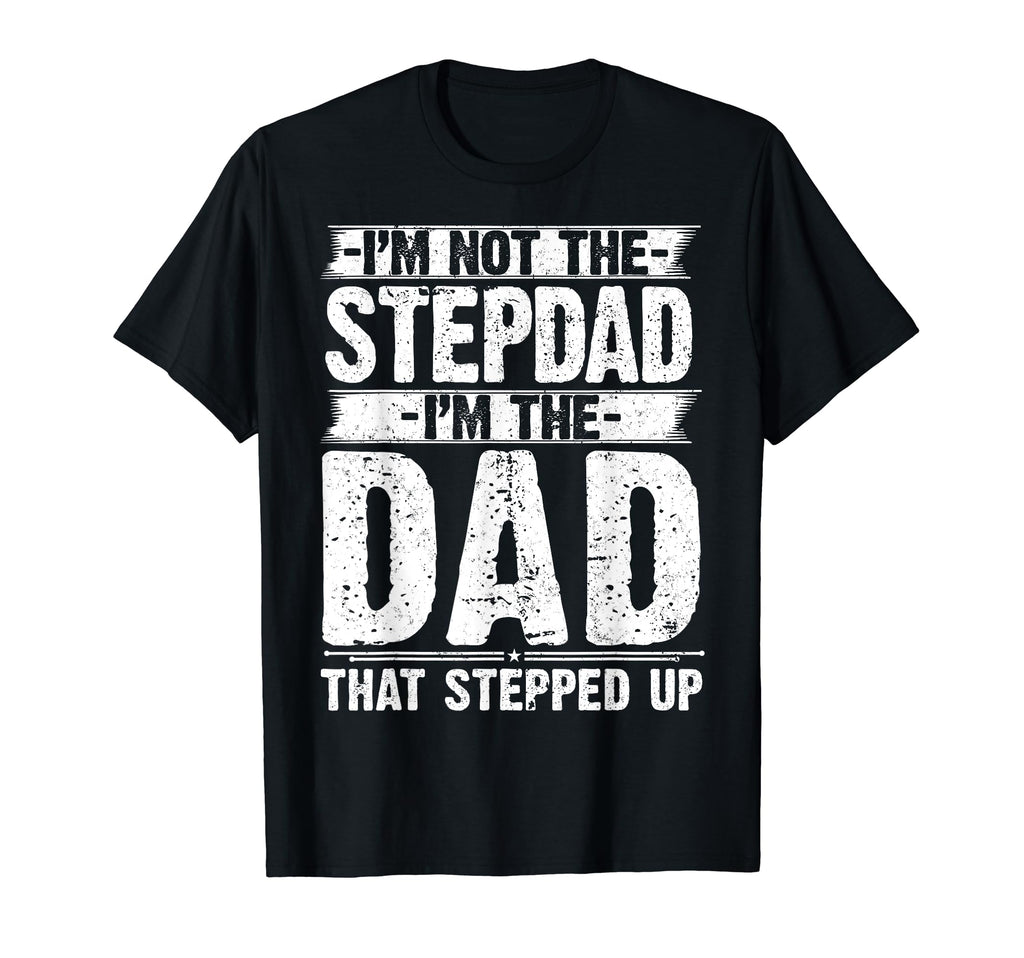 Im Not Stepdad Im Dad That Stepped Up T-Shirt - Trendy Graphic for Adults - T-Shirt, Sweatshirt, Hoodie
