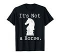 Its Not Horse Funny Chess Game Gifts T-Shirt - Unique Graphic Men Women - T-Shirt, Sweatshirt, Hoodie
