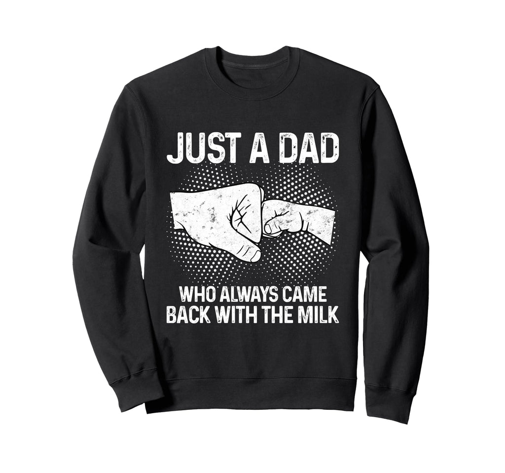Just Dad Who Always Came Back Sweatshirt - Custom Art Print for Adults - T-Shirt, Sweatshirt, Hoodie