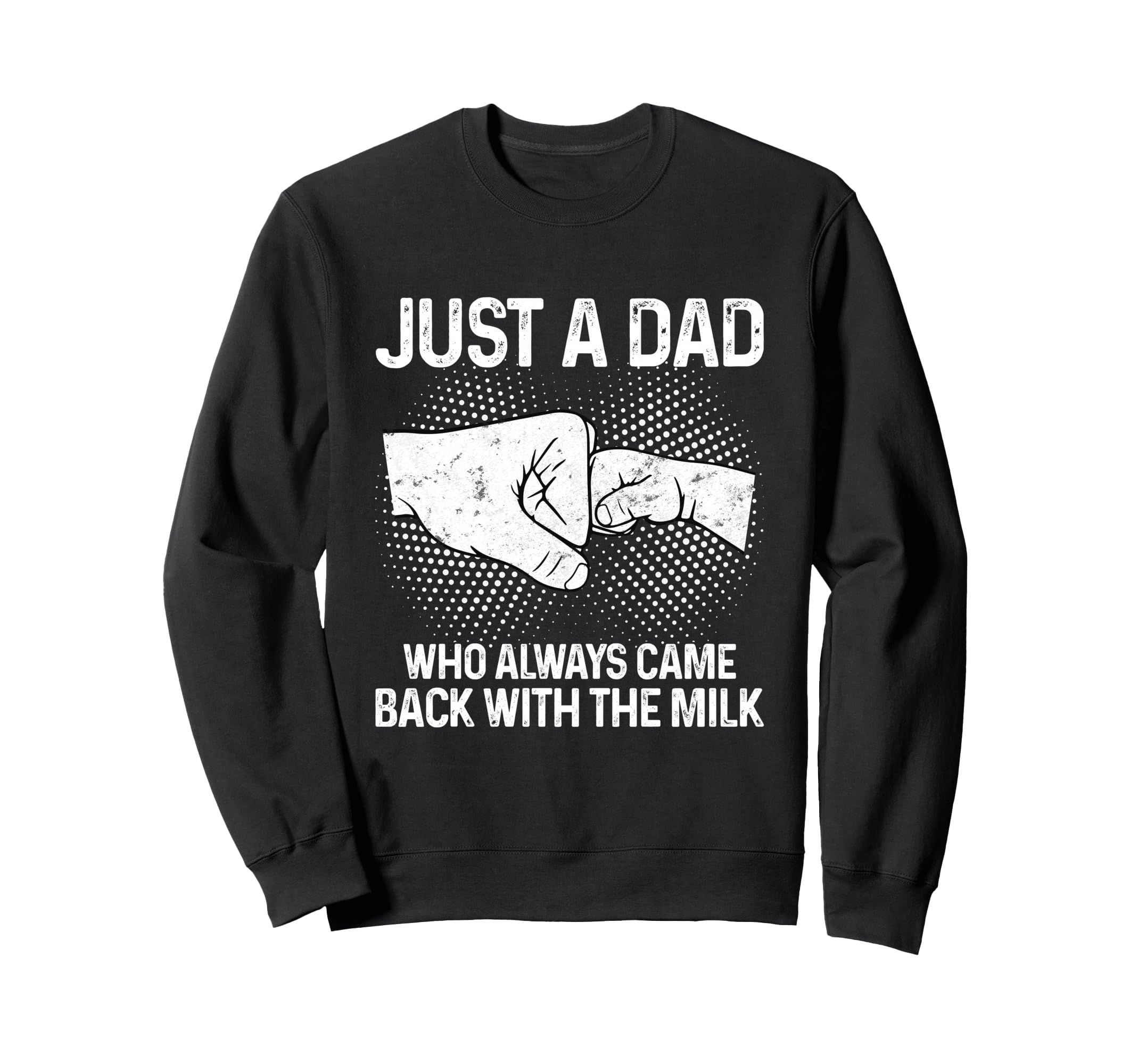Just Dad Who Always Came Back Sweatshirt - Custom Art Print for Adults - T-Shirt, Sweatshirt, Hoodie