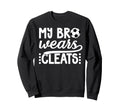 My Bro Wears Cleats Soccer Sister Sweatshirt - Unique Graphic Unisex - T-Shirt, Sweatshirt, Hoodie