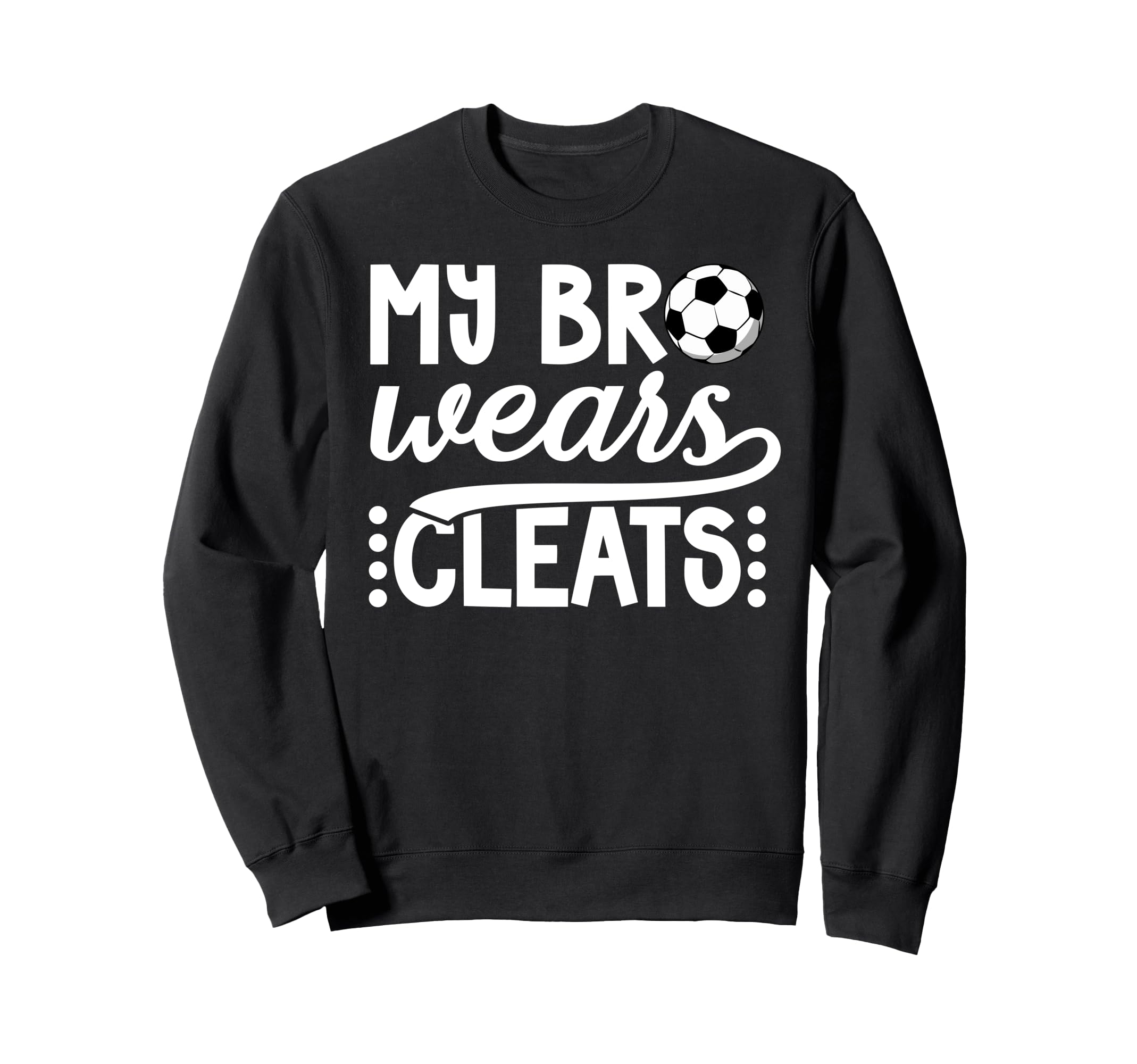 My Bro Wears Cleats Soccer Sister Sweatshirt - Unique Graphic Unisex - T-Shirt, Sweatshirt, Hoodie