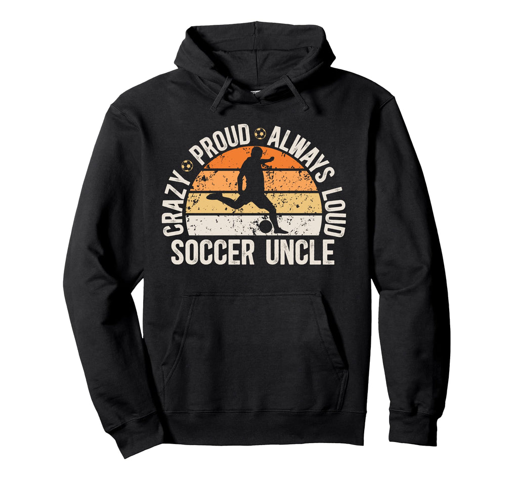 Crazy Proud Soccer Uncle Soccer Player Uncle Hoodie - Trendy Graphic Unisex - T-Shirt, Sweatshirt, Hoodie
