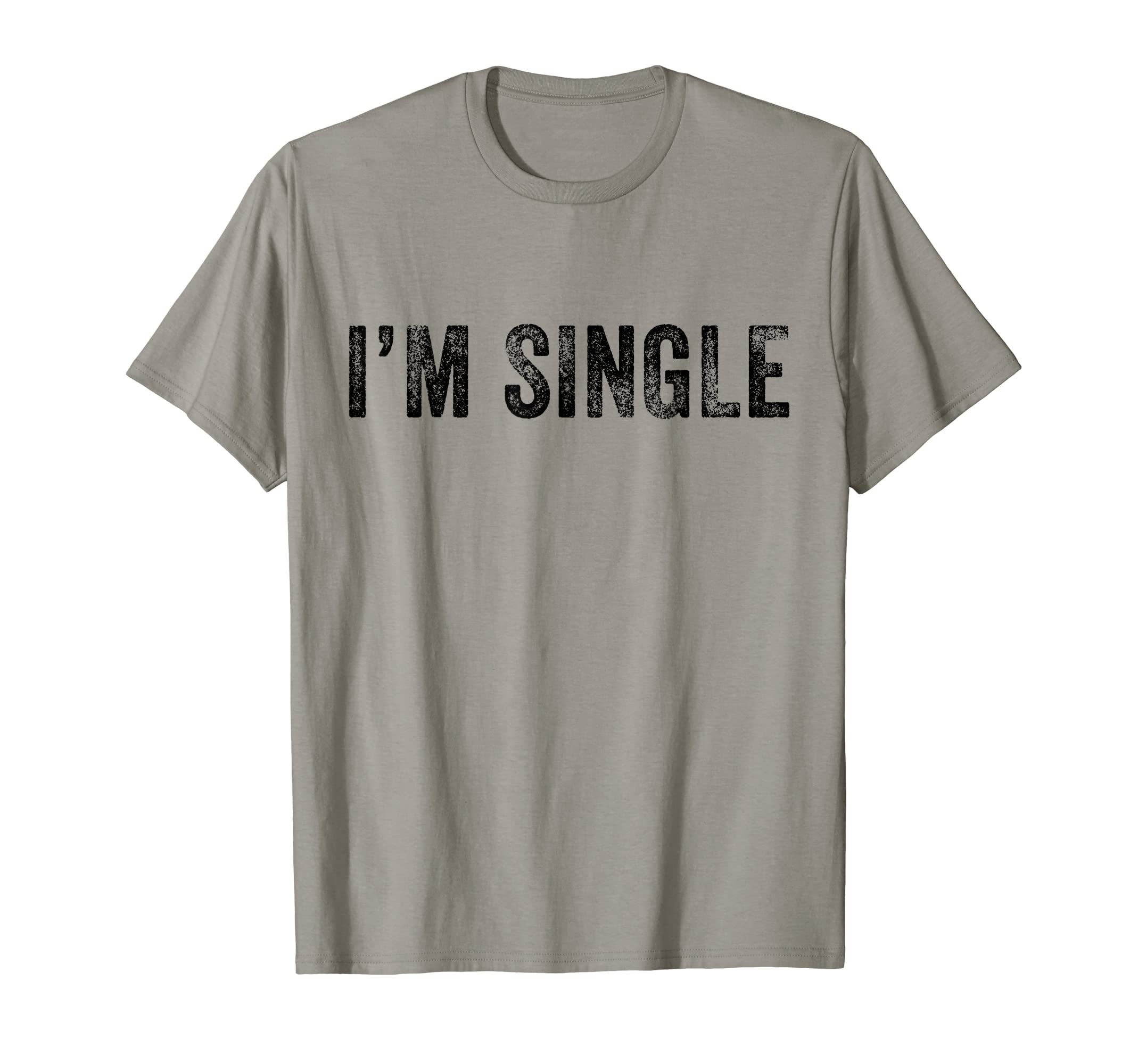 Im Single Funny Sarcastic Dating T-Shirt - Fun Novelty Design Men Women - T-Shirt, Sweatshirt, Hoodie