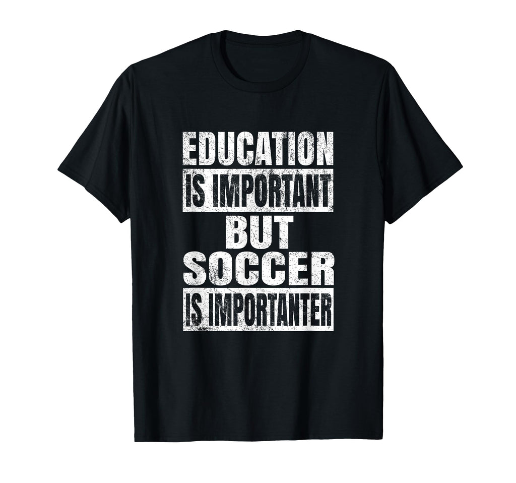 Education Is Important But Soccer Is T-Shirt - Graphic Print Unisex - T-Shirt, Sweatshirt, Hoodie