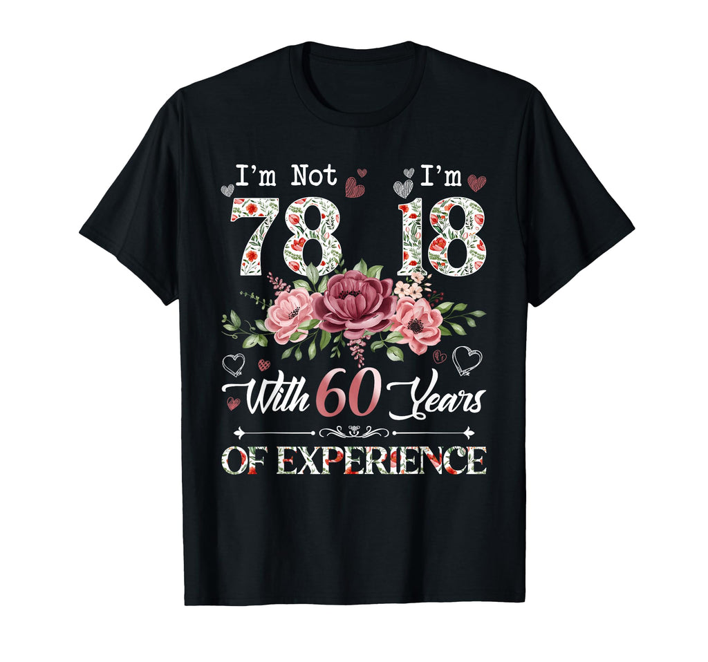 Im Not 78 Im 18 60 Years Experience T-Shirt - Custom Art Print Men Women - T-Shirt, Sweatshirt, Hoodie