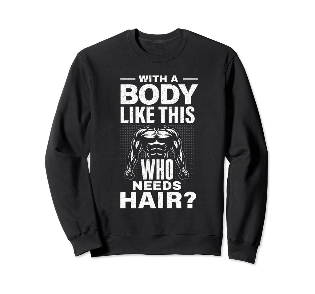 Body Like This Who Needs Hair Funny Sweatshirt - Fun Novelty Design Unisex - T-Shirt, Sweatshirt, Hoodie