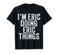 Im Eric Doing Eric Things Funny Eric T-Shirt - Trendy Graphic Men Women - T-Shirt, Sweatshirt, Hoodie