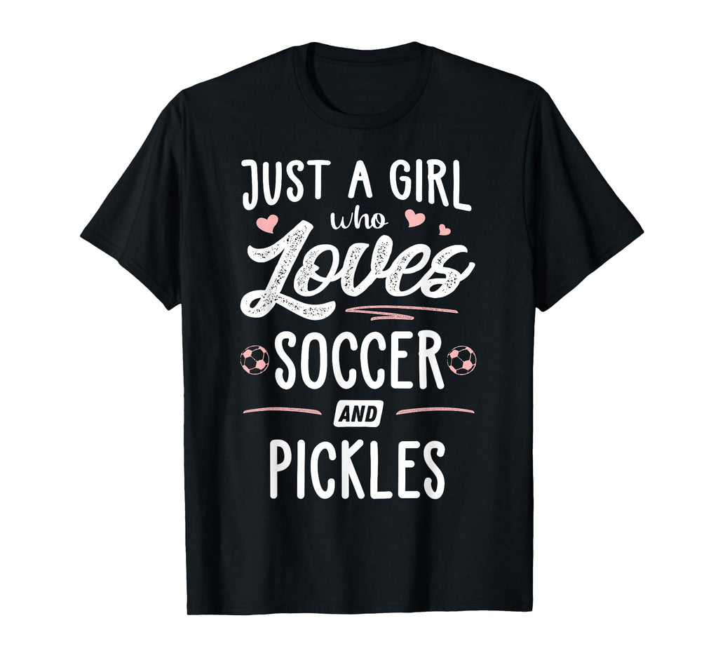 Just Who Loves Soccer And Pickles Gift T-Shirt - Novelty Apparel Men Women - T-Shirt, Sweatshirt, Hoodie
