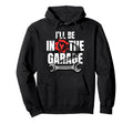 Ill Be Garage Funny Car Mechanic Dad Hoodie - Fun Novelty Design Men Women - T-Shirt, Sweatshirt, Hoodie