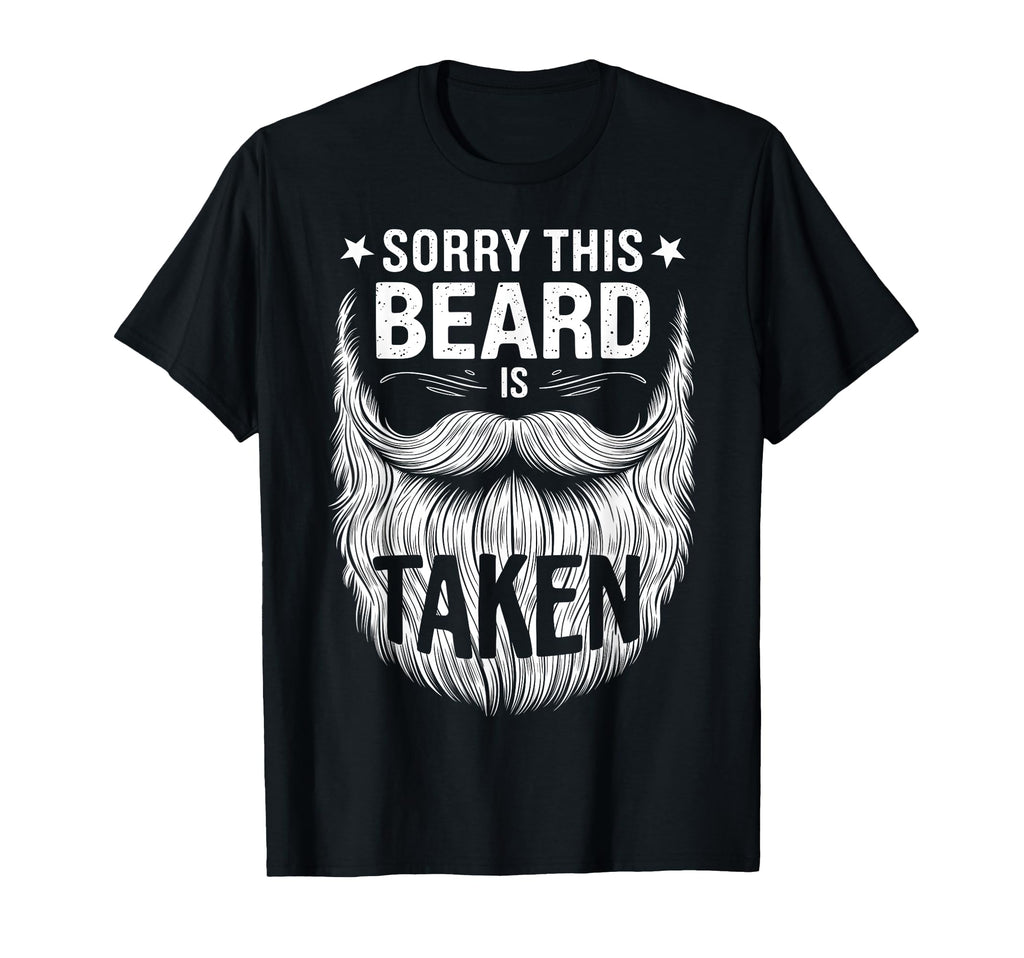 Sorry This Beard Is Taken Funny T-Shirt - Novelty Apparel Men Women - T-Shirt, Sweatshirt, Hoodie
