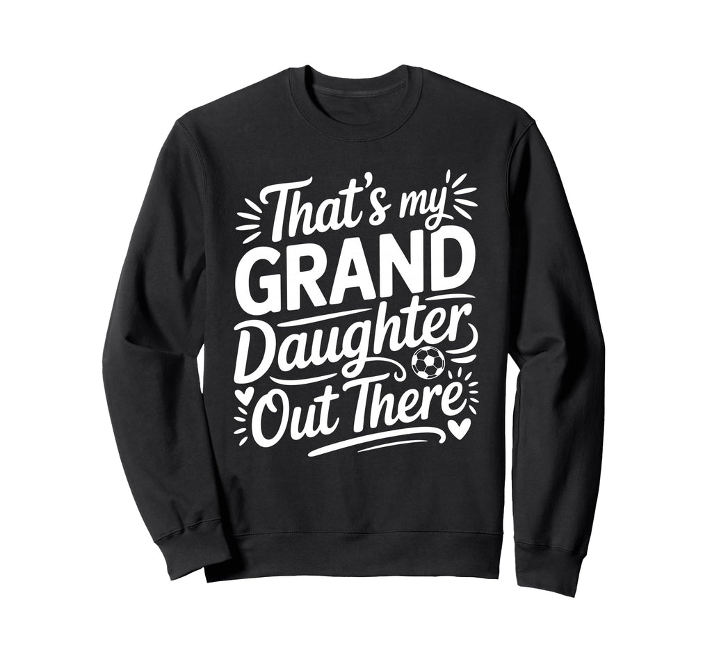 Thats My Granddaughter Out There Sweatshirt - Unique Graphic for Adults - T-Shirt, Sweatshirt, Hoodie