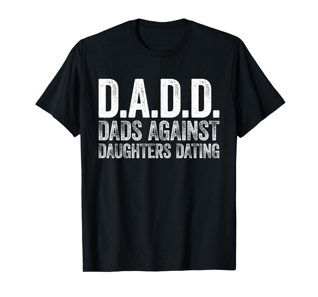 D D D Dads Against Daughters Dating Dadd T-Shirt - Trendy Graphic Men Women - T-Shirt, Sweatshirt, Hoodie
