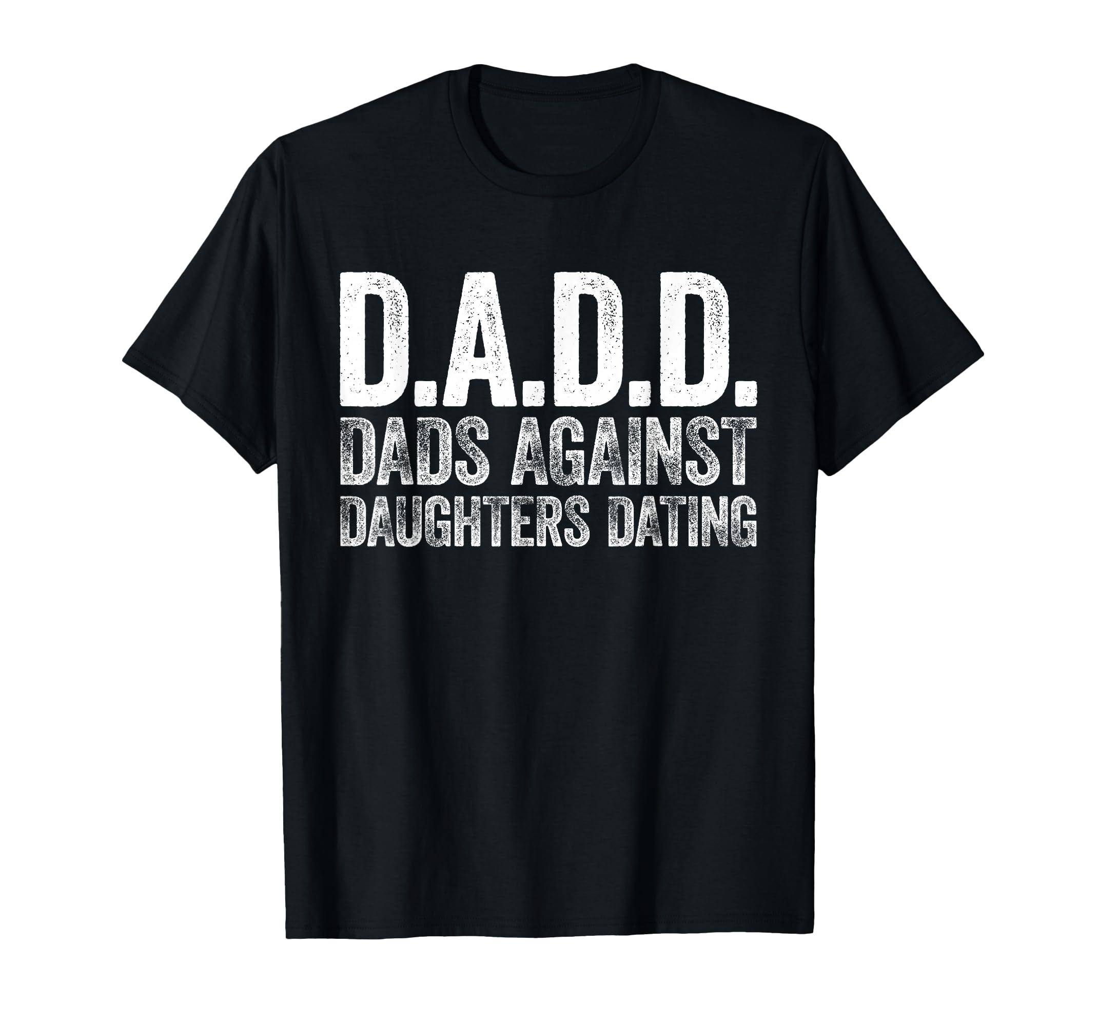 D D D Dads Against Daughters Dating Dadd T-Shirt - Trendy Graphic Men Women - T-Shirt, Sweatshirt, Hoodie