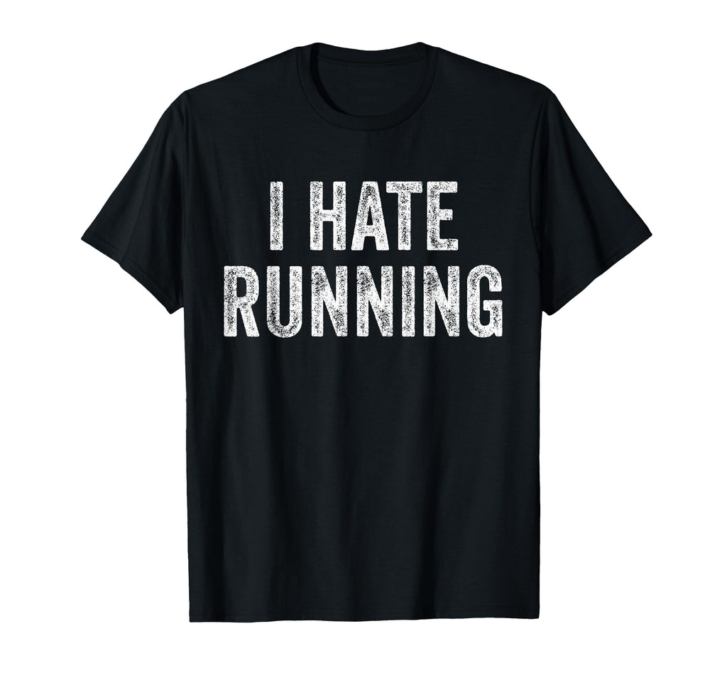 I Hate Running Funny Sarcastic Joke T-Shirt - Novelty Apparel for Adults - T-Shirt, Sweatshirt, Hoodie