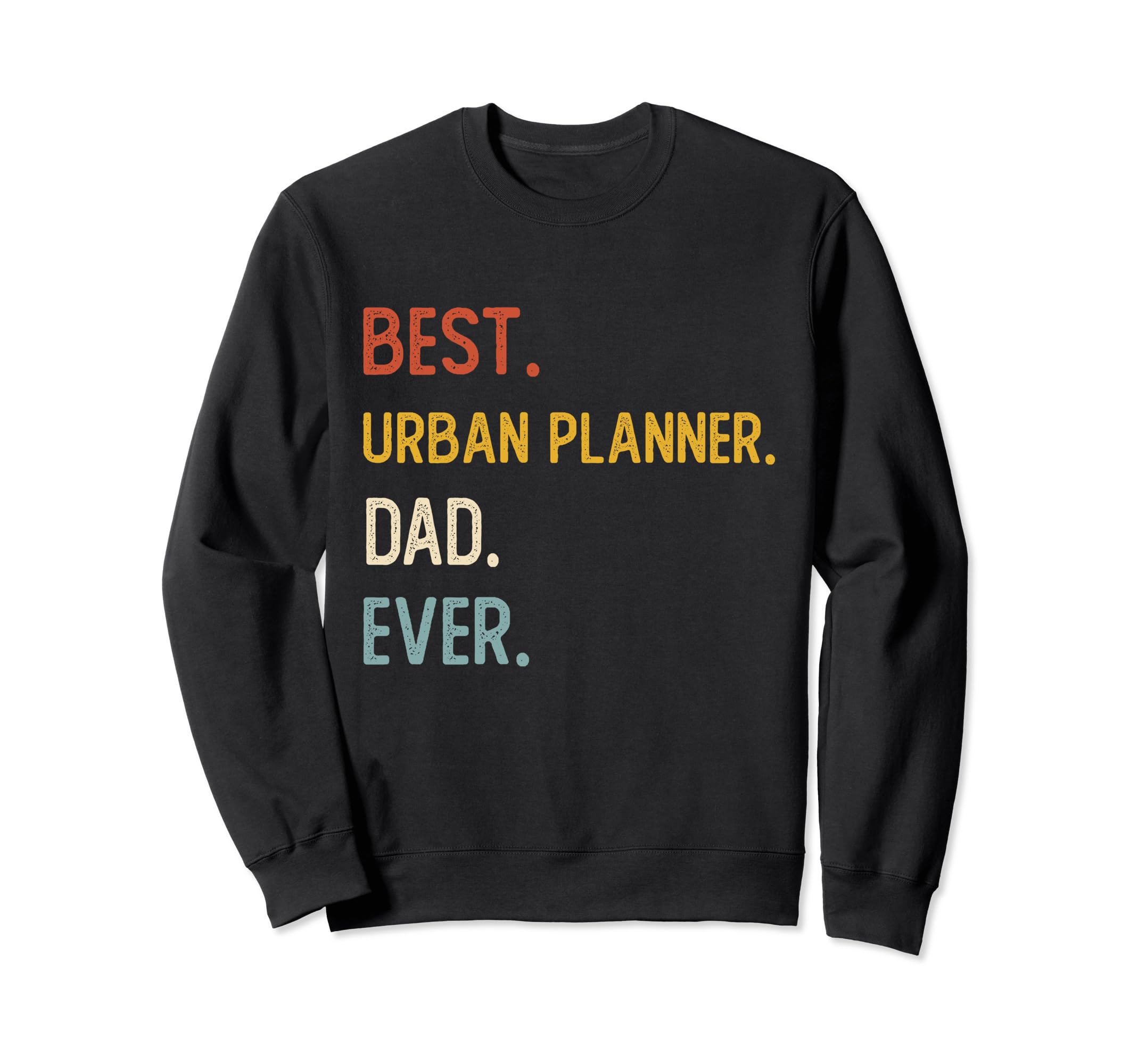 Funny Dad Best Urban Planner Dad Ever Sweatshirt - Graphic Print Unisex - T-Shirt, Sweatshirt, Hoodie
