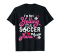 Im Not Yelling This Is My Soccer Nana T-Shirt - Custom Art Print Men Women - T-Shirt, Sweatshirt, Hoodie