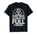 Golf Dad Always Full Swing Golf Dad T-Shirt - Novelty Apparel Unisex - T-Shirt, Sweatshirt, Hoodie
