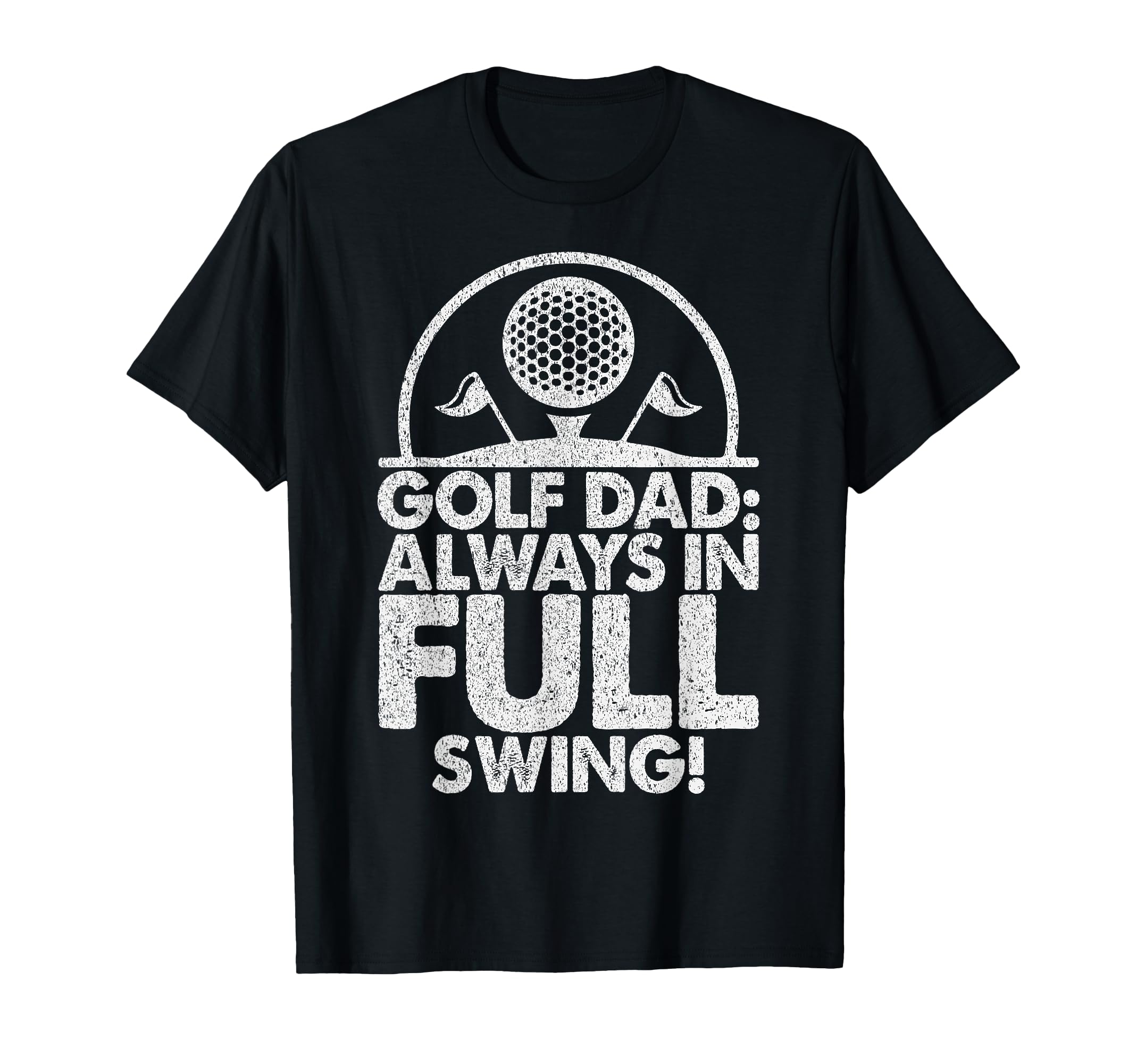 Golf Dad Always Full Swing Golf Dad T-Shirt - Novelty Apparel Unisex - T-Shirt, Sweatshirt, Hoodie