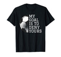 Funny Goalie Gifts My Goal Is To Deny Yours T-Shirt - Graphic Print Unisex - T-Shirt, Sweatshirt, Hoodie
