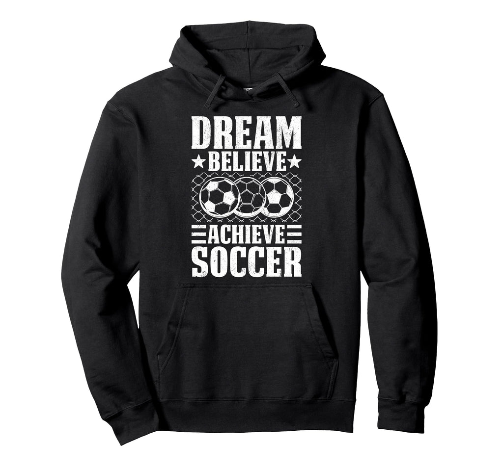 Dream Believe Achieve Soccer Hoodie - Streetwear Style for Adults - T-Shirt, Sweatshirt, Hoodie