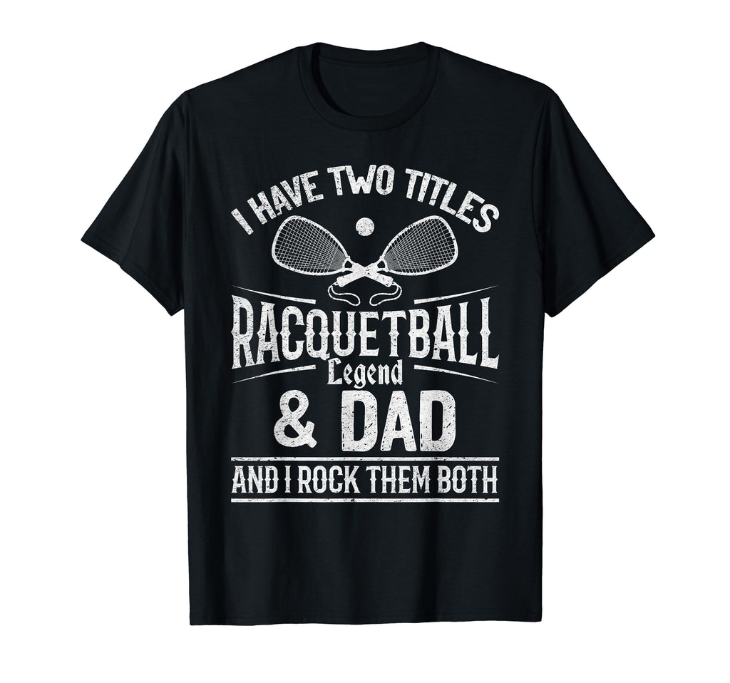 I Have Two Titles Racquetball T-Shirt - Casual Everyday Wear Men Women - T-Shirt, Sweatshirt, Hoodie