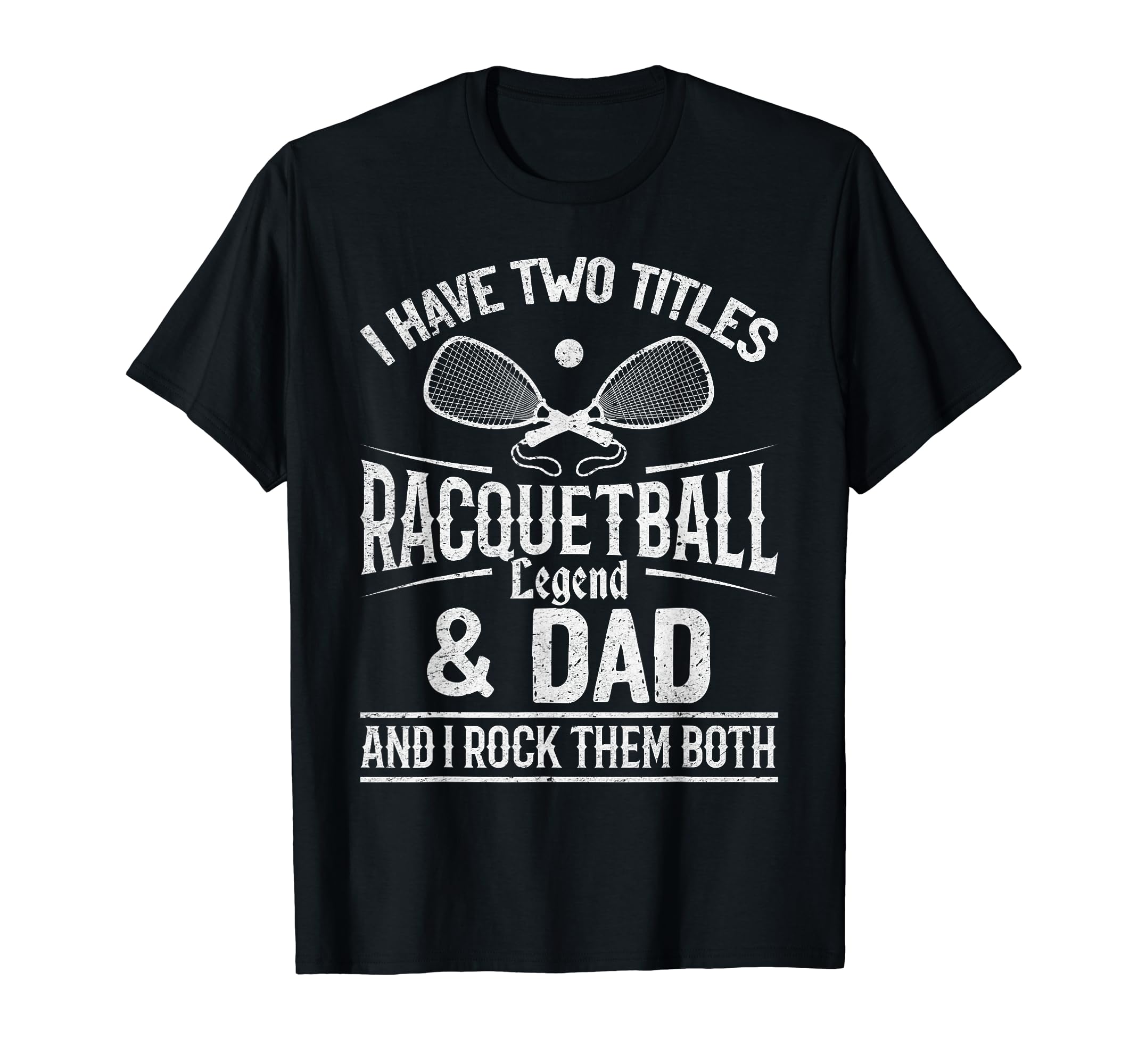 I Have Two Titles Racquetball T-Shirt - Casual Everyday Wear Men Women - T-Shirt, Sweatshirt, Hoodie