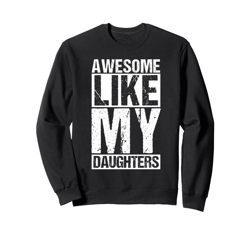 Awesome Like My Daughters Dad Sweatshirt - Trendy Graphic Men Women - T-Shirt, Sweatshirt, Hoodie