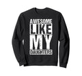 Awesome Like My Daughters Dad Sweatshirt - Trendy Graphic Men Women - T-Shirt, Sweatshirt, Hoodie